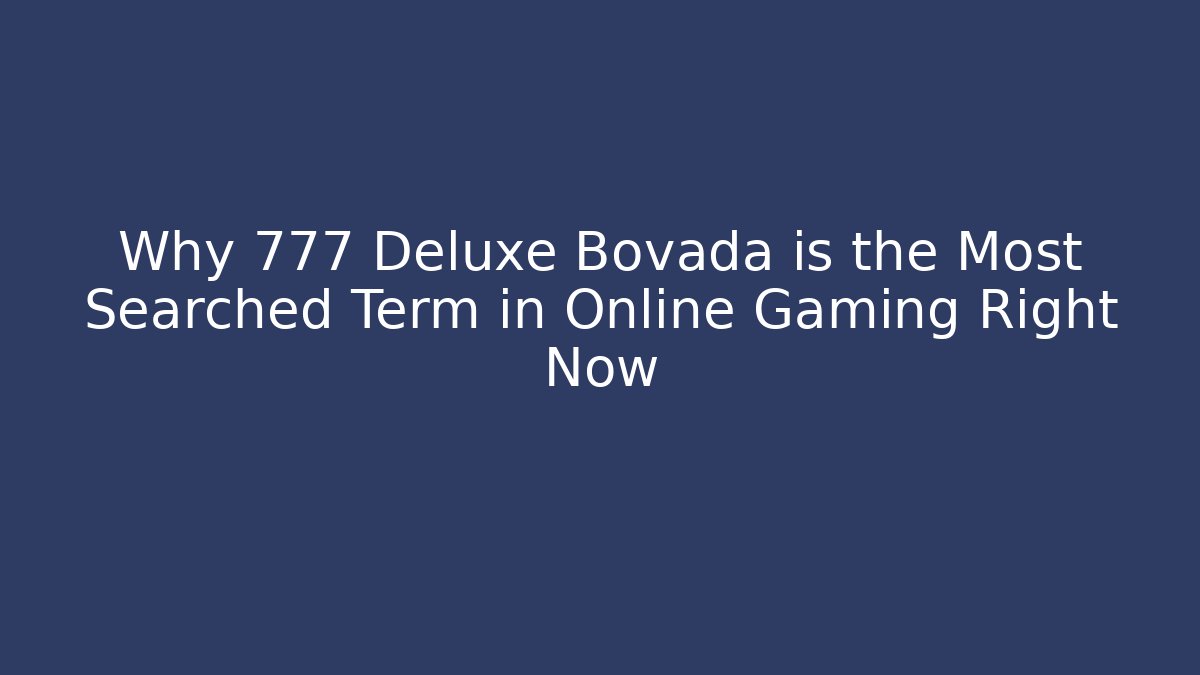 Why 777 Deluxe Bovada is the Most Searched Term in Online Gaming Right Now