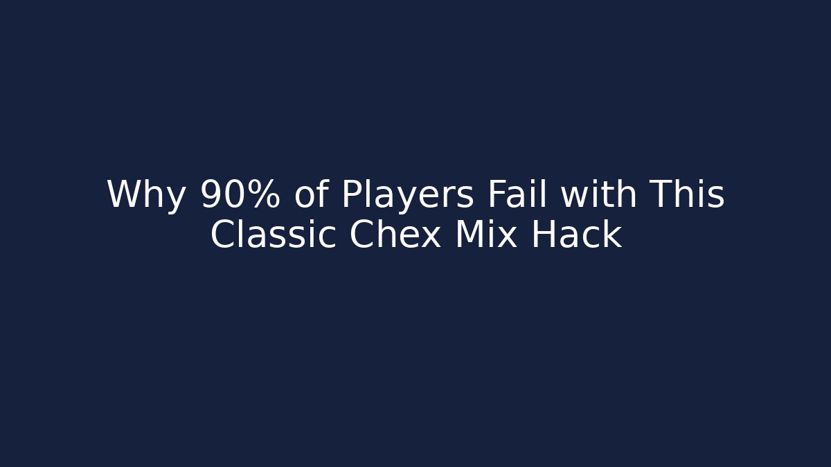 Why 90% of Players Fail with This Classic Chex Mix Hack