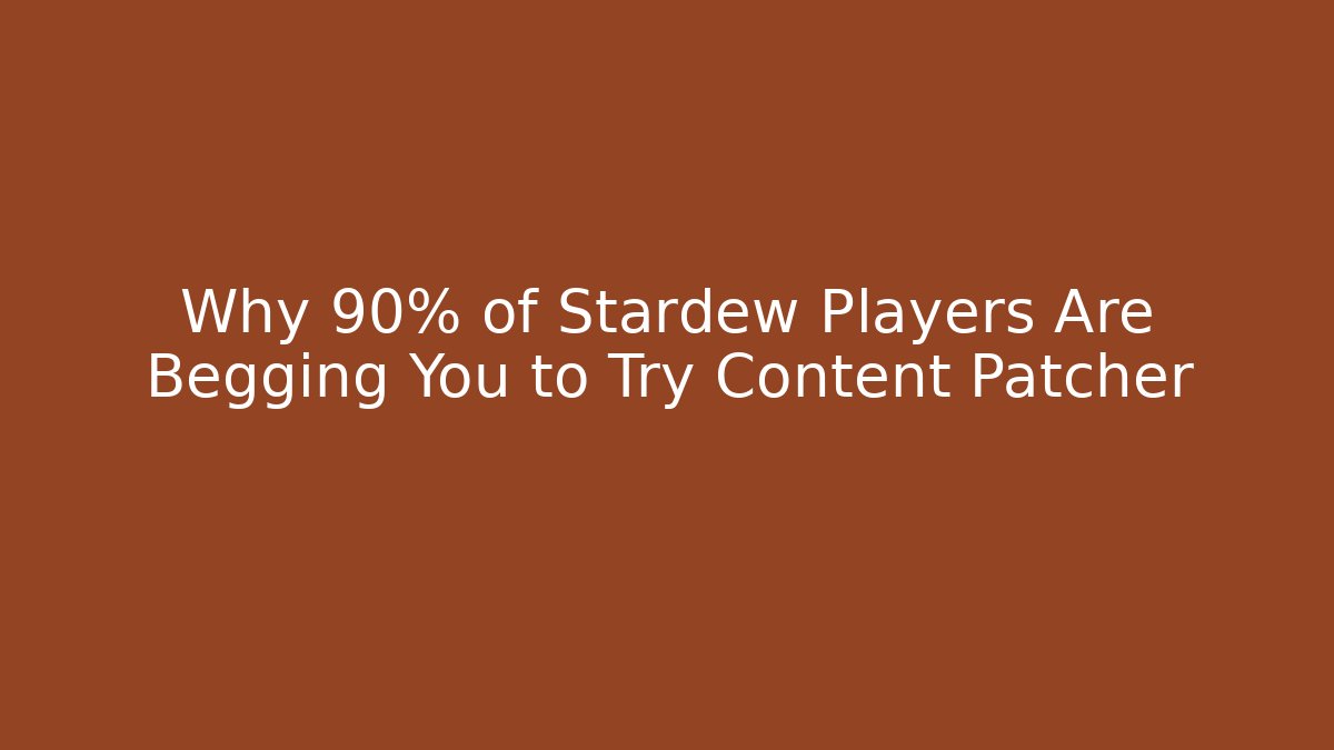 Why 90% of Stardew Players Are Begging You to Try Content Patcher