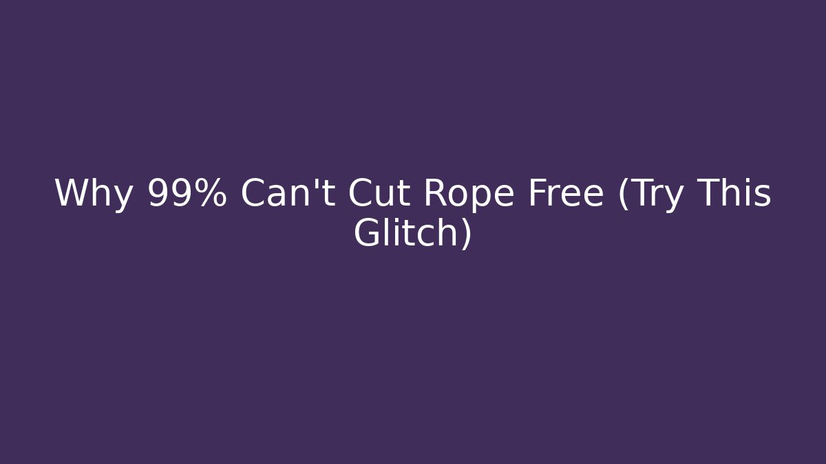 Why 99% Can’t Cut Rope Free (Try This Glitch)