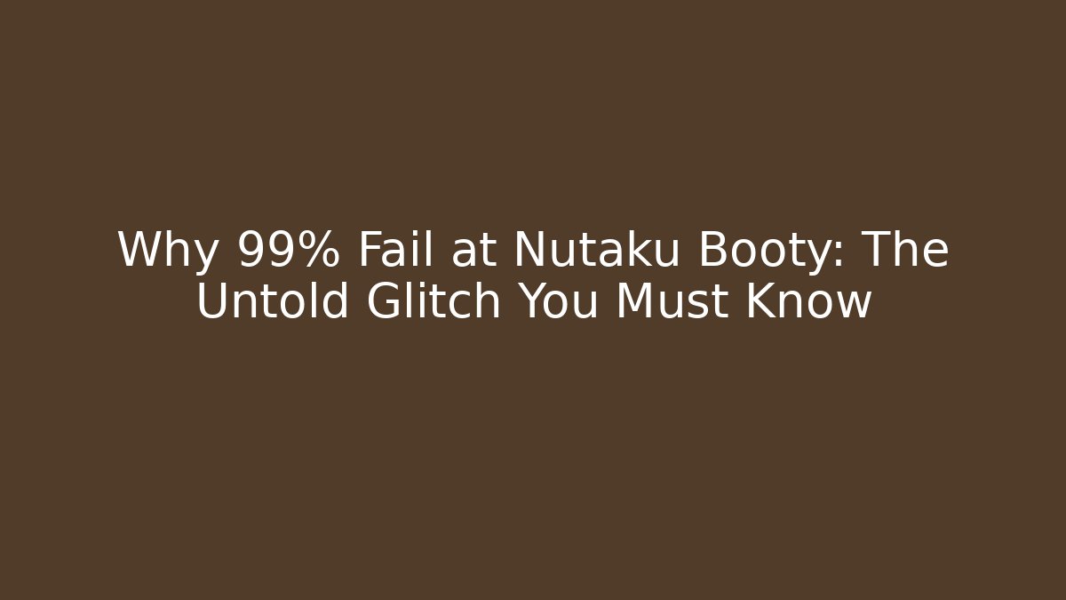 Why 99% Fail at Nutaku Booty: The Untold Glitch You Must Know