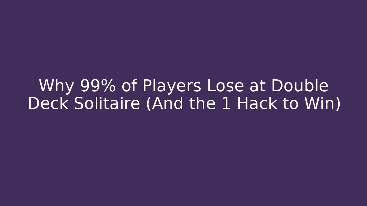 Why 99% of Players Lose at Double Deck Solitaire (And the 1 Hack to Win)