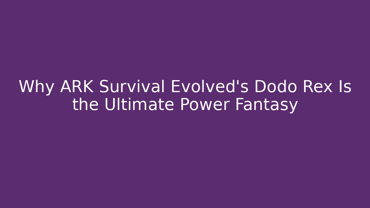 Why ARK Survival Evolved's Dodo Rex Is the Ultimate Power Fantasy