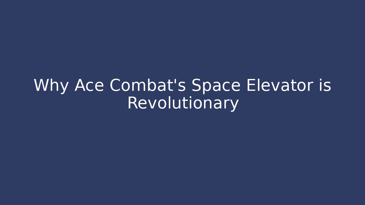 Why Ace Combat's Space Elevator is Revolutionary