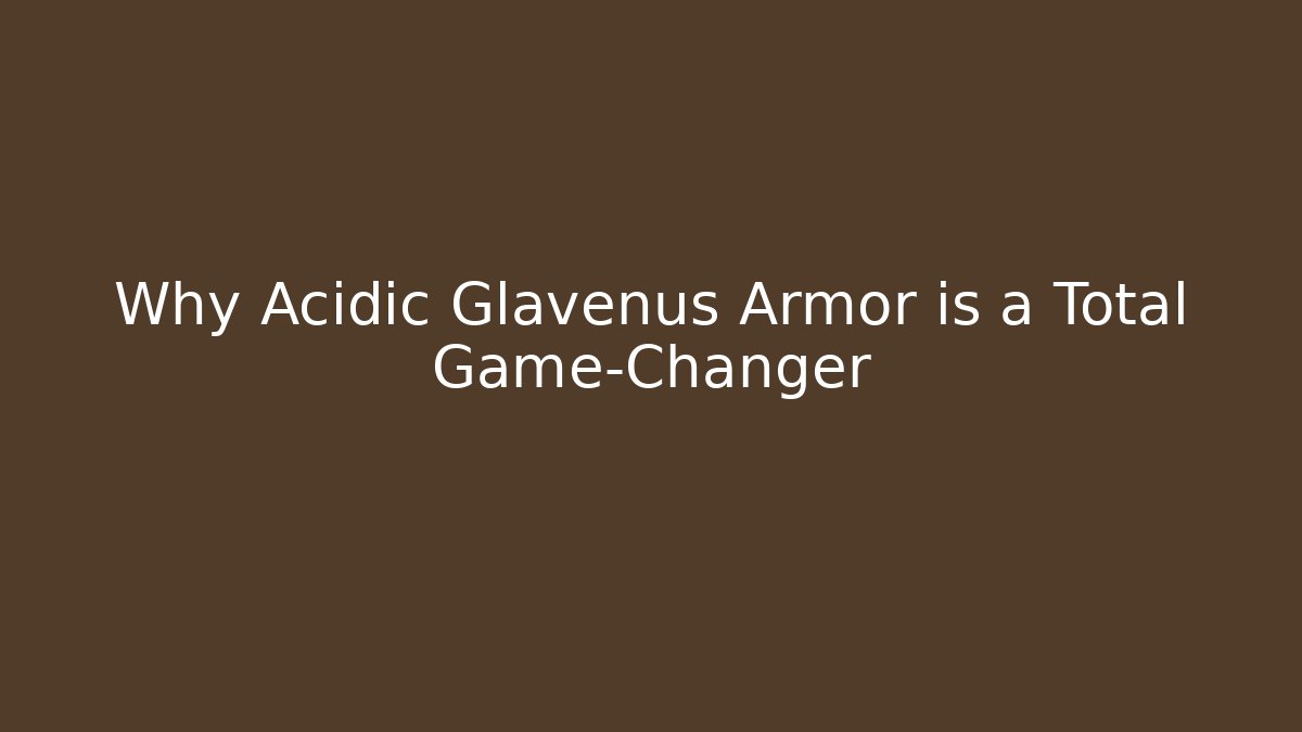 Why Acidic Glavenus Armor is a Total Game-Changer - Boomer Naturals