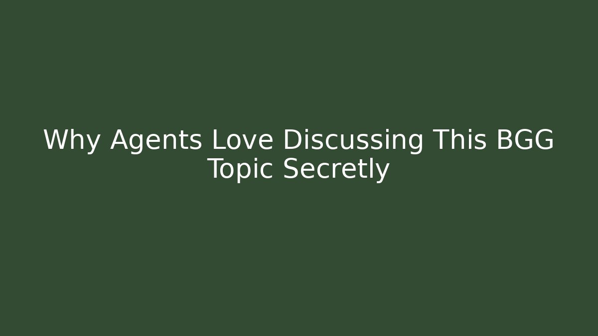 Why Agents Love Discussing This BGG Topic Secretly