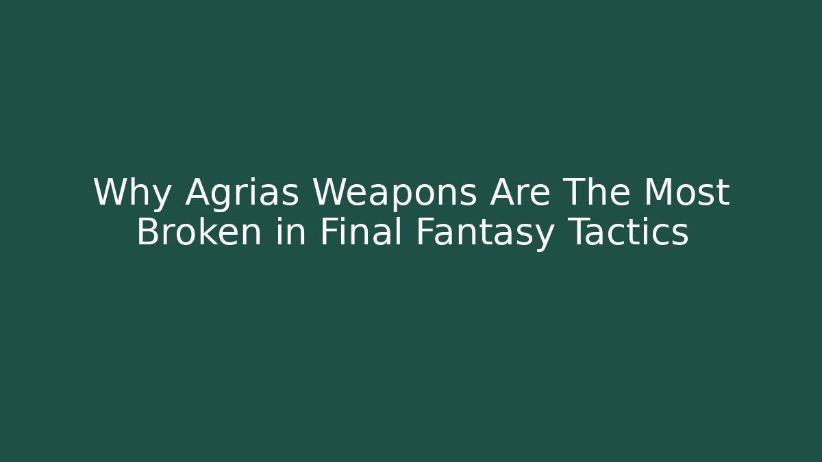 Why Agrias Weapons Are The Most Broken in Final Fantasy Tactics