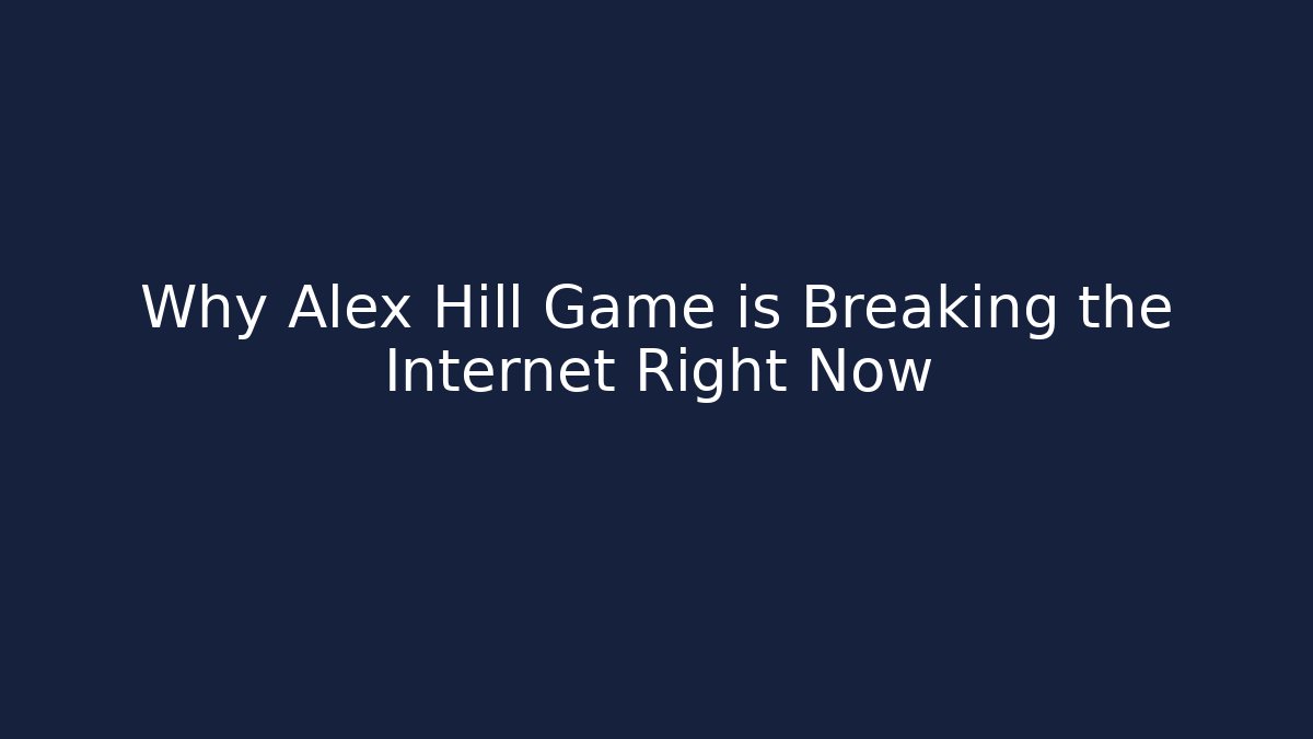Why Alex Hill Game is Breaking the Internet Right Now