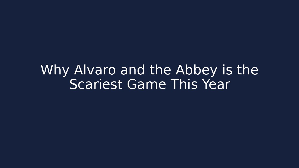 Why Alvaro and the Abbey is the Scariest Game This Year