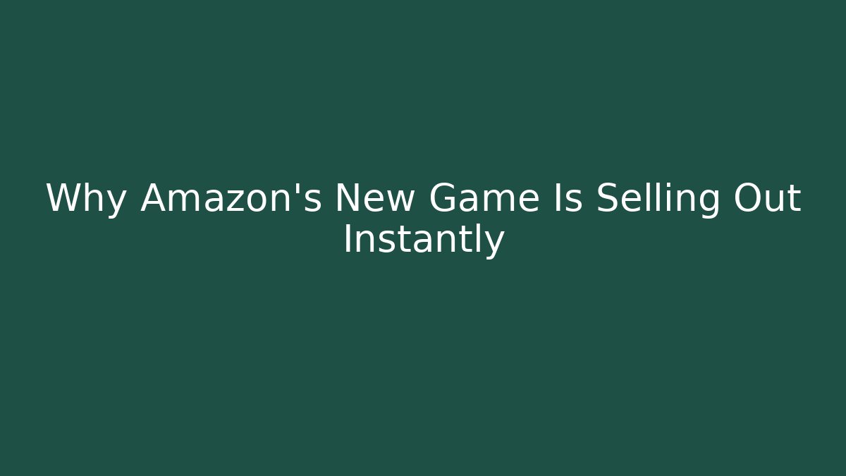 Why Amazon's New Game Is Selling Out Instantly