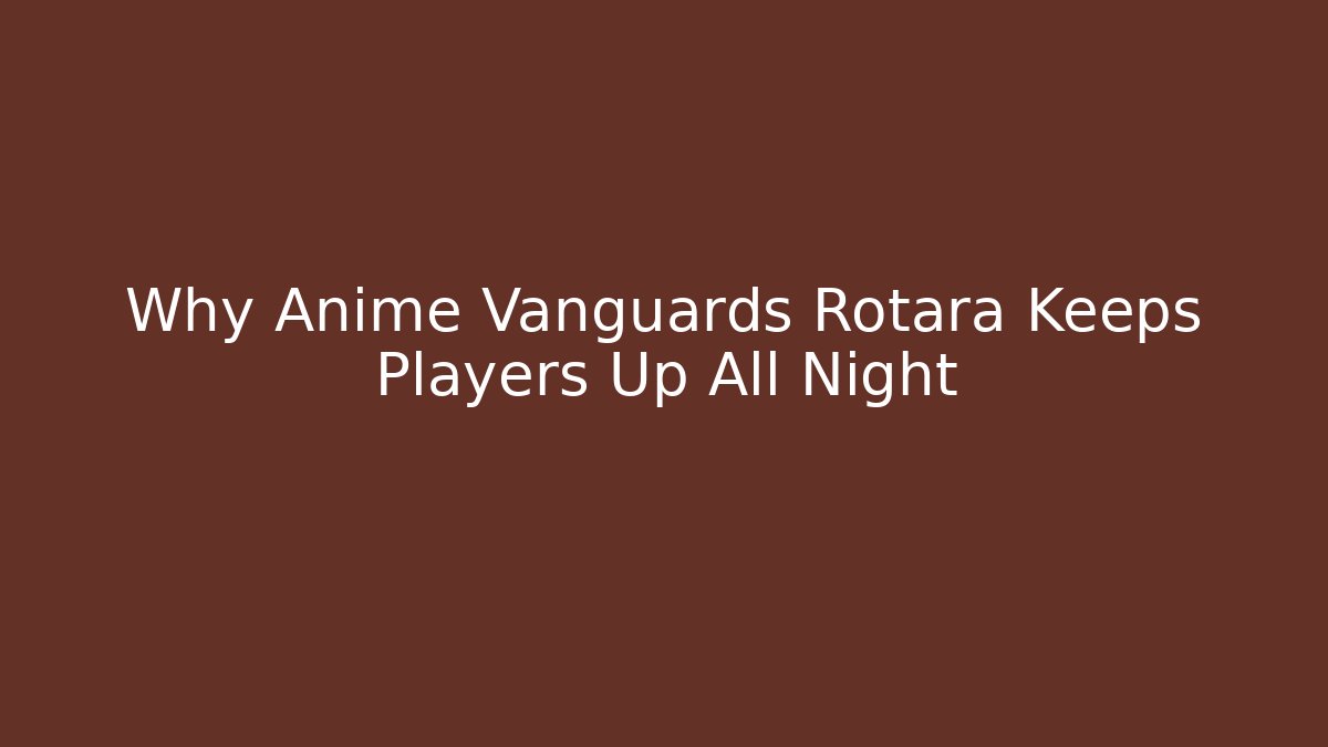 Why Anime Vanguards Rotara Keeps Players Up All Night