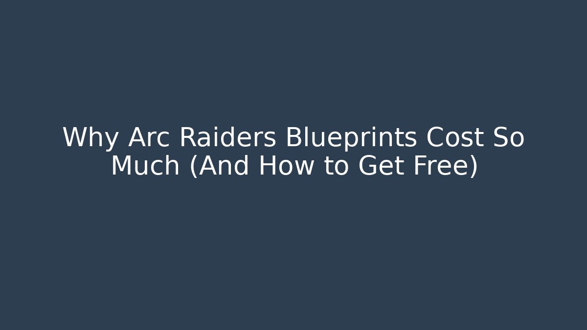 Why Arc Raiders Blueprints Cost So Much (And How to Get Free)