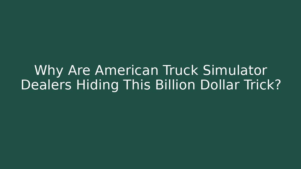 Why Are American Truck Simulator Dealers Hiding This Billion Dollar Trick?