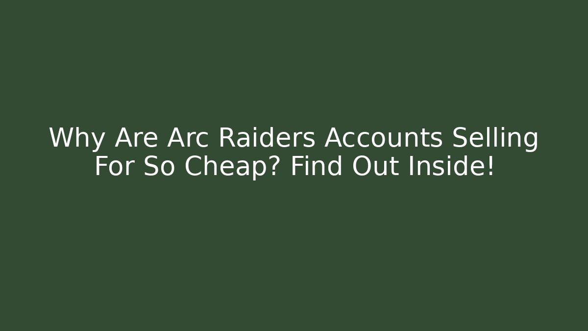 Why Are Arc Raiders Accounts Selling For So Cheap? Find Out Inside!