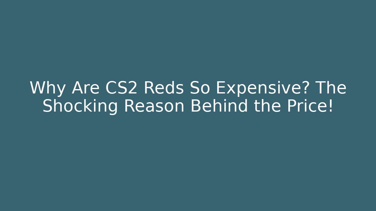 Why Are CS2 Reds So Expensive? The Shocking Reason Behind the Price!