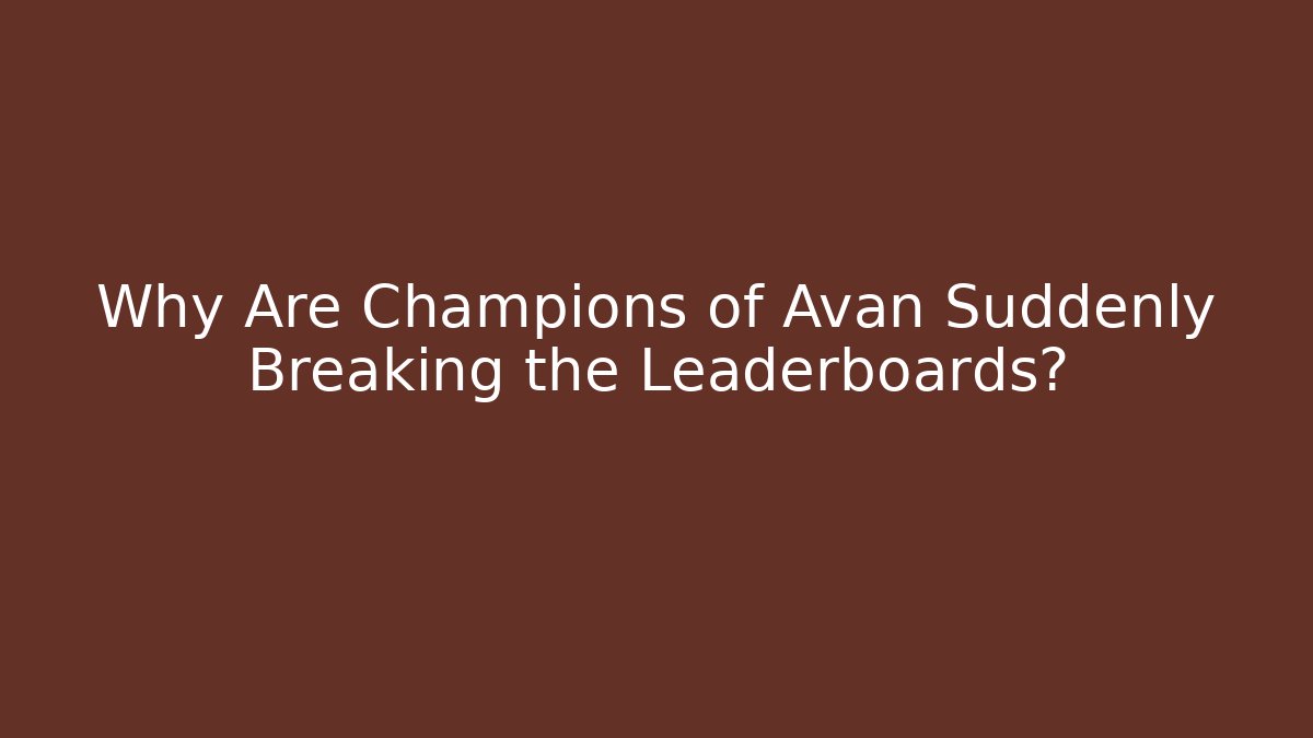 Why Are Champions of Avan Suddenly Breaking the Leaderboards?
