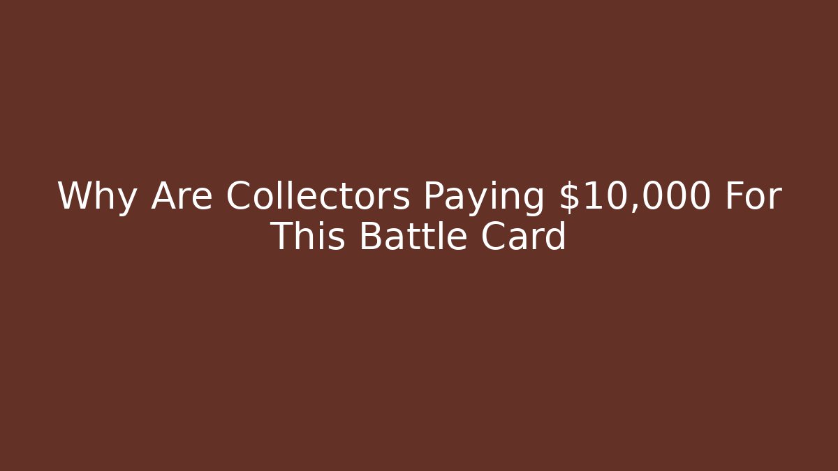 Why Are Collectors Paying $10,000 For This Battle Card