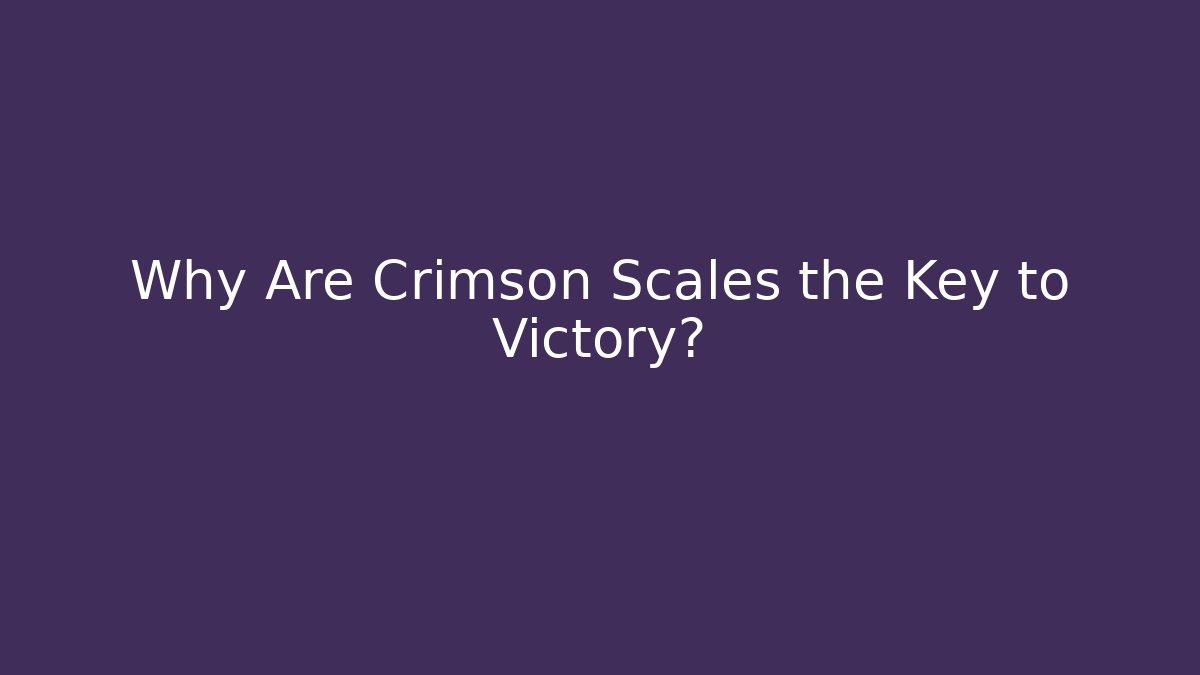 Why Are Crimson Scales the Key to Victory?
