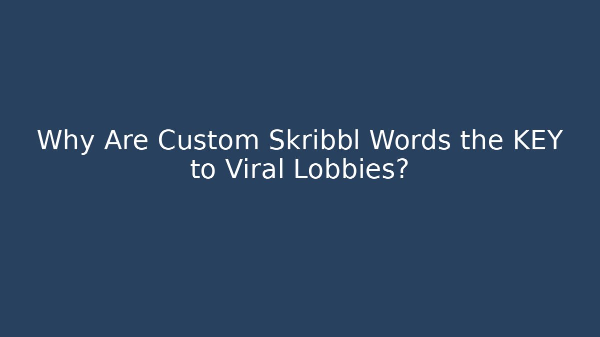 Why Are Custom Skribbl Words the KEY to Viral Lobbies?
