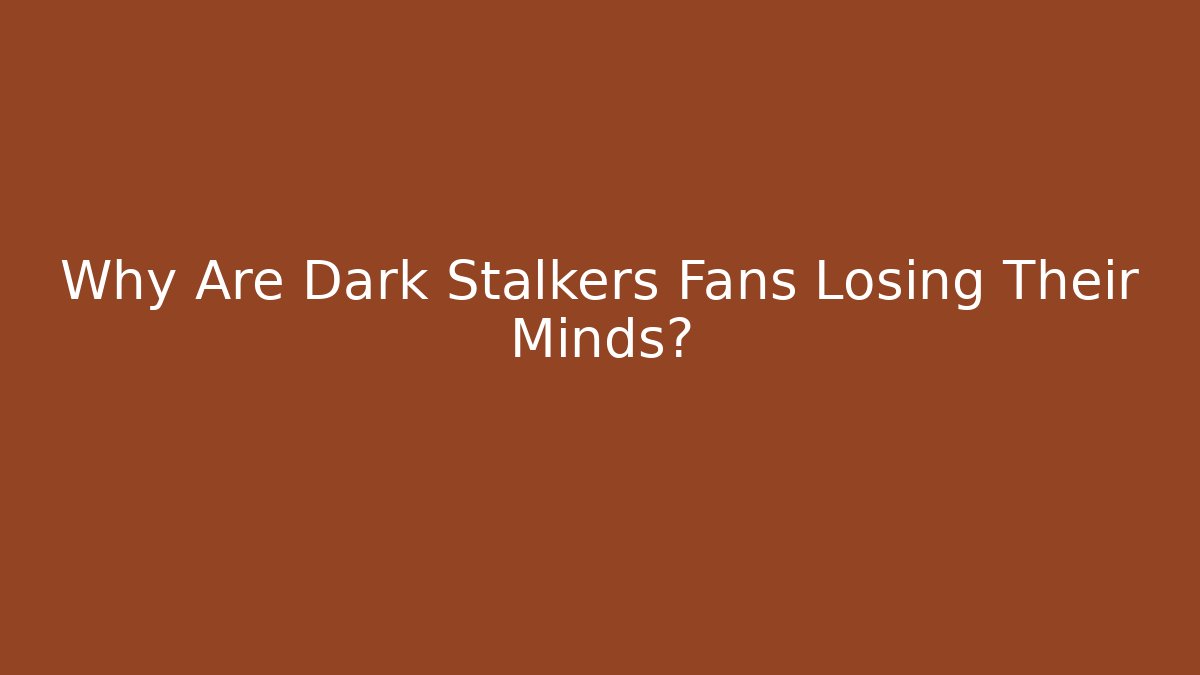 Why Are Dark Stalkers Fans Losing Their Minds?