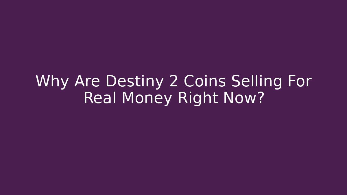Why Are Destiny 2 Coins Selling For Real Money Right Now?