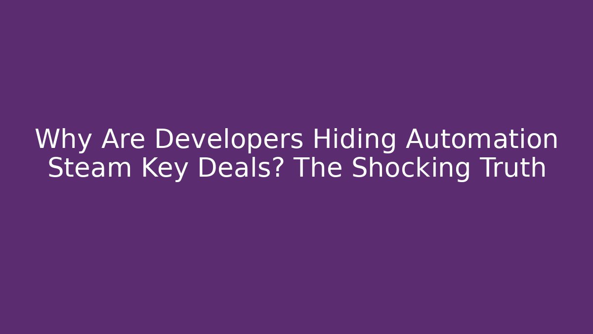 Why Are Developers Hiding Automation Steam Key Deals? The Shocking Truth