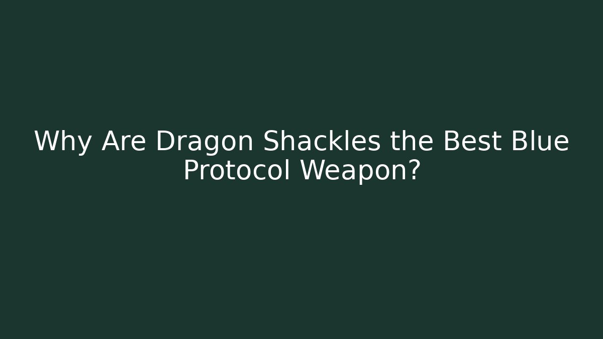 Why Are Dragon Shackles the Best Blue Protocol Weapon?