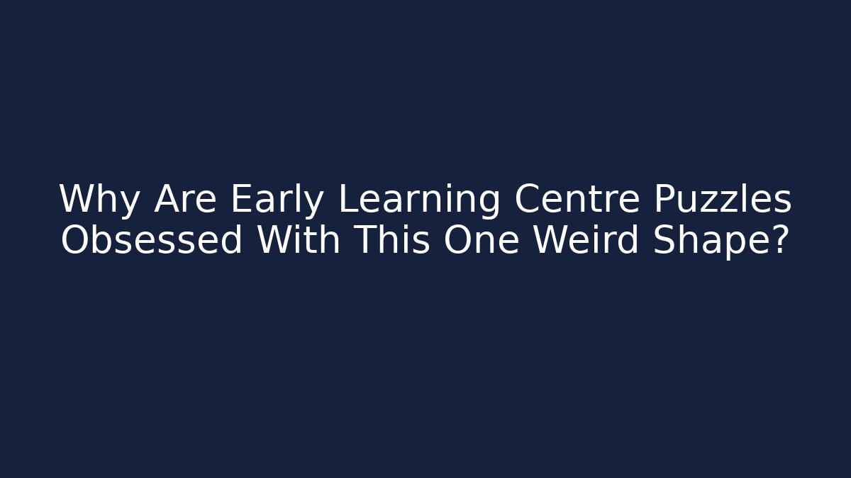 Why Are Early Learning Centre Puzzles Obsessed With This One Weird Shape?
