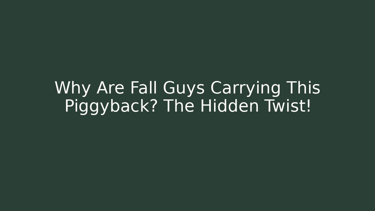Why Are Fall Guys Carrying This Piggyback? The Hidden Twist!