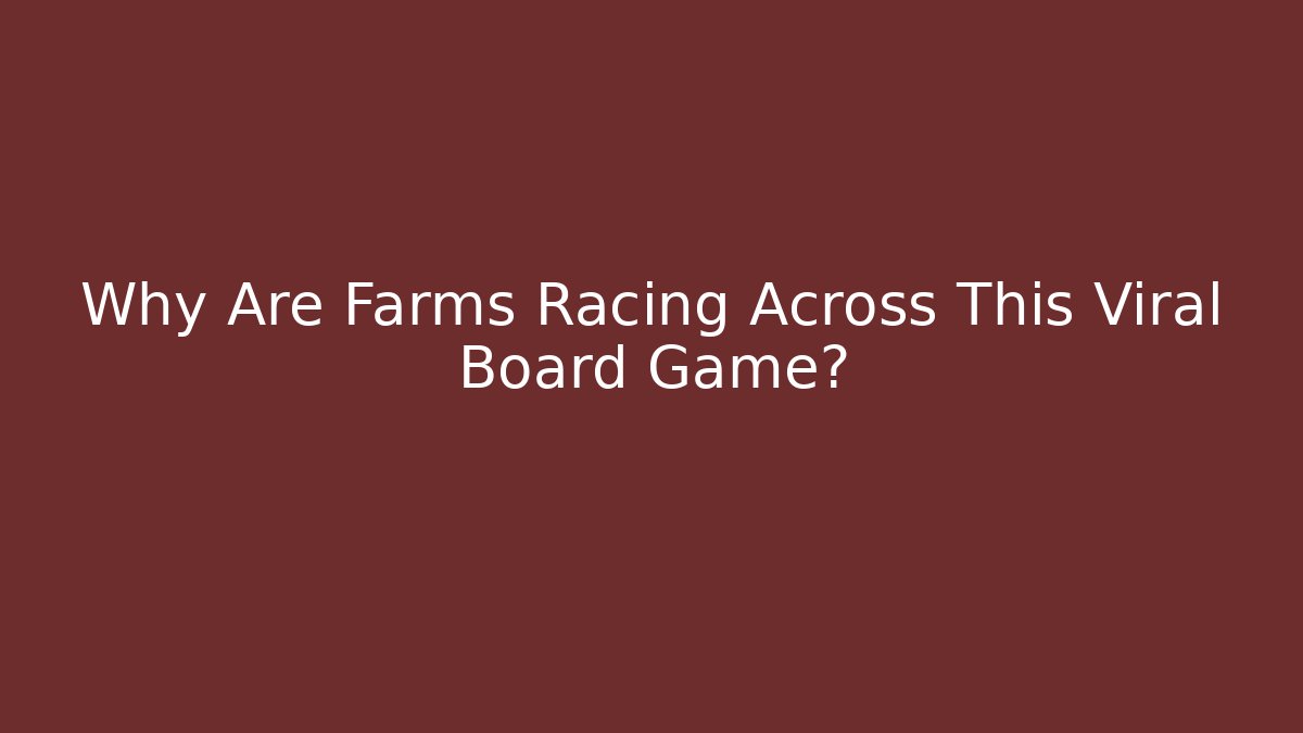 Why Are Farms Racing Across This Viral Board Game?