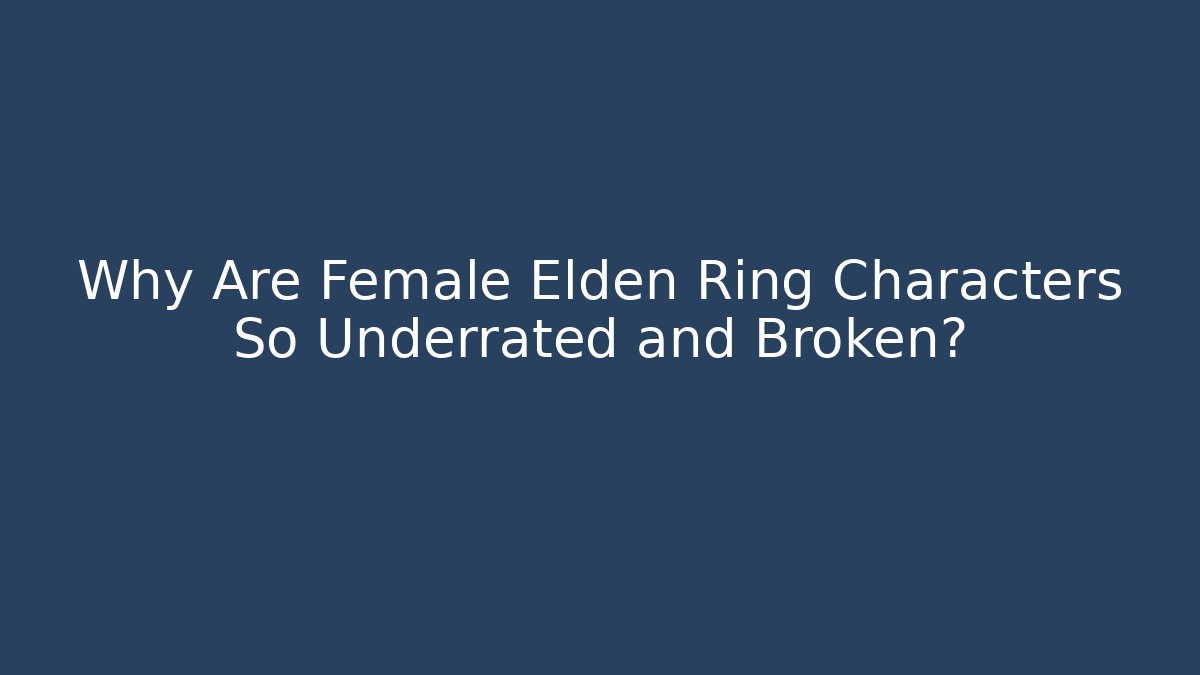Why Are Female Elden Ring Characters So Underrated and Broken? - Boomer Naturals