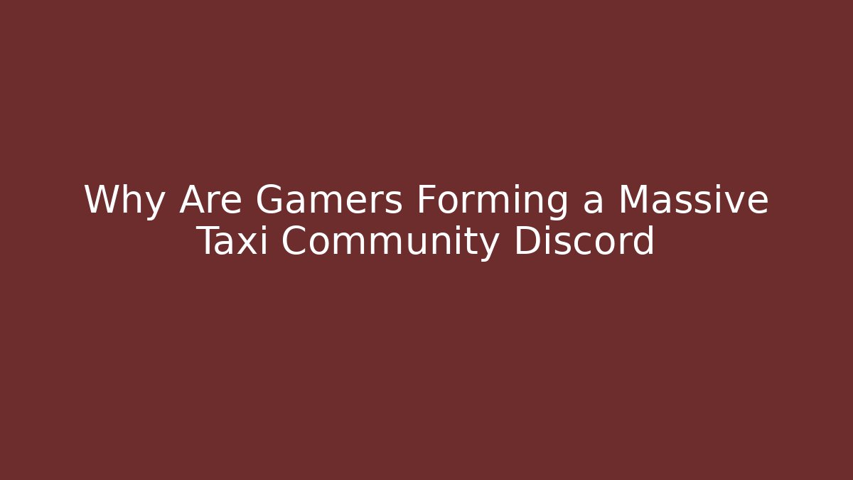 Why Are Gamers Forming a Massive Taxi Community Discord
