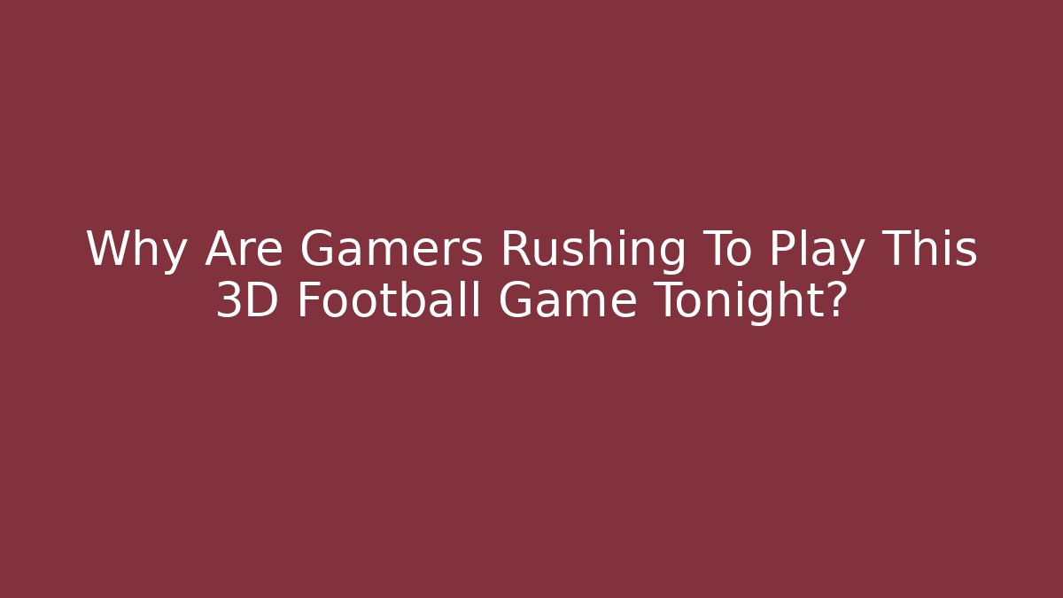 Why Are Gamers Rushing To Play This 3D Football Game Tonight?