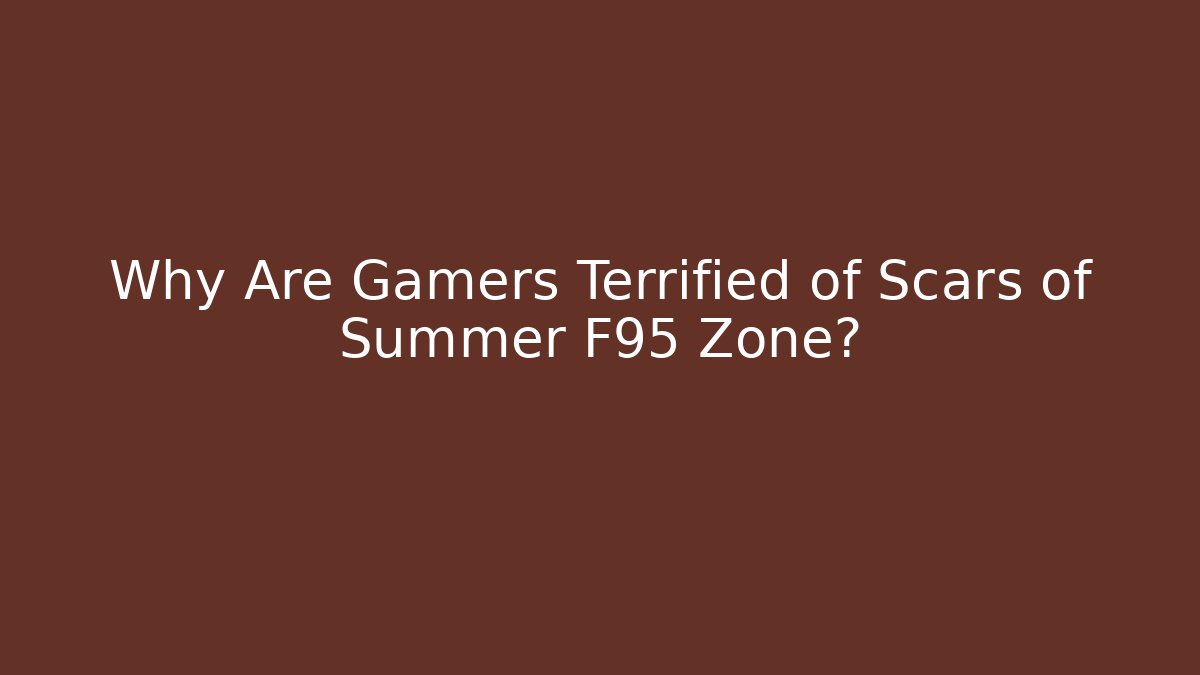 Why Are Gamers Terrified of Scars of Summer F95 Zone?