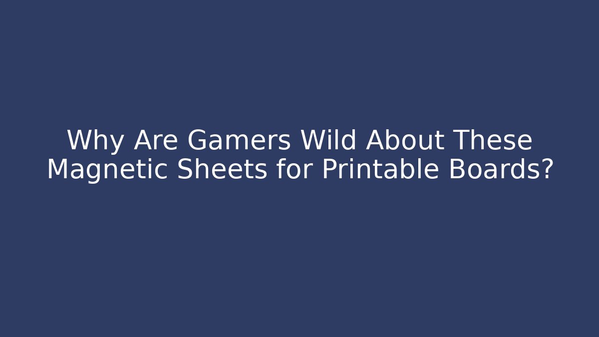 Why Are Gamers Wild About These Magnetic Sheets for Printable Boards?