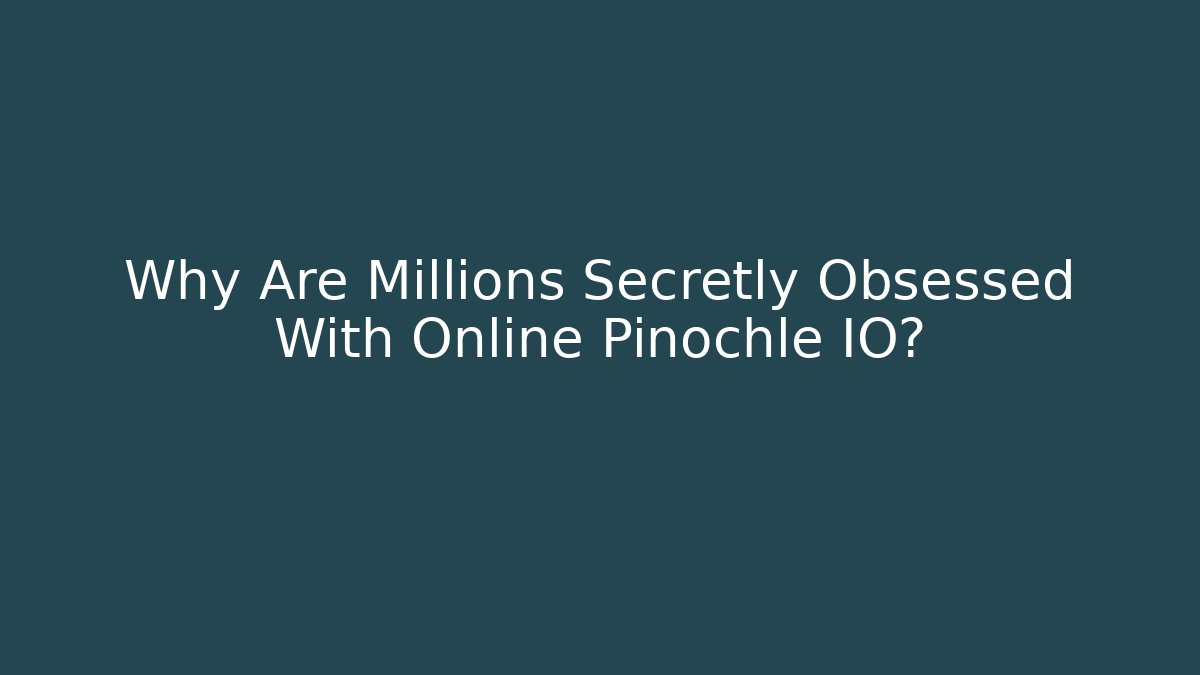Why Are Millions Secretly Obsessed With Online Pinochle IO?