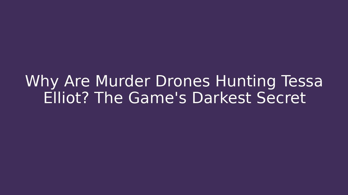 Why Are Murder Drones Hunting Tessa Elliot? The Game's Darkest Secret