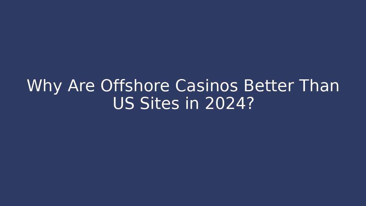 Why Are Offshore Casinos Better Than US Sites in 2024?