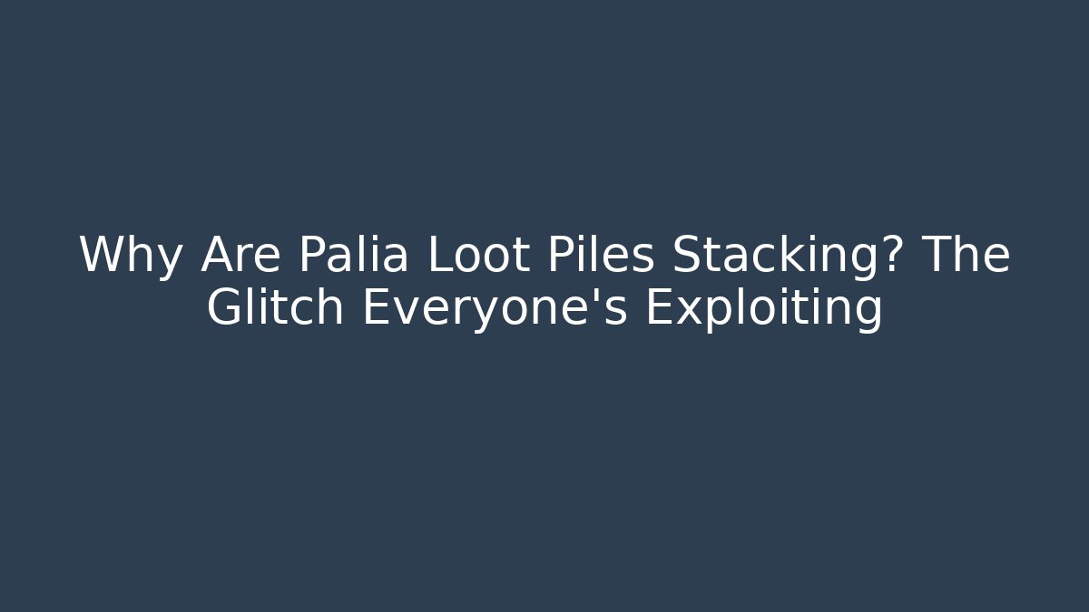 Why Are Palia Loot Piles Stacking? The Glitch Everyone's Exploiting