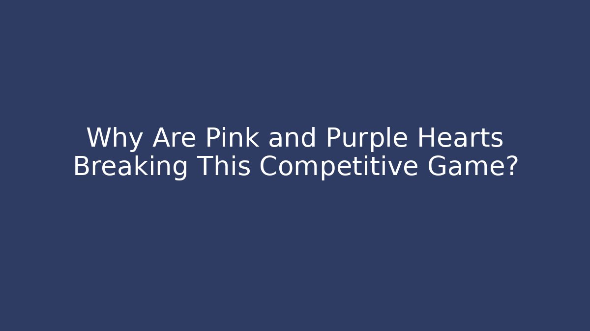 Why Are Pink and Purple Hearts Breaking This Competitive Game?