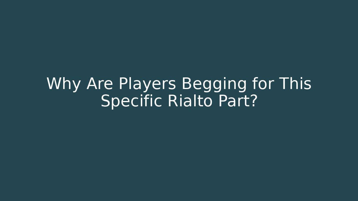 Why Are Players Begging for This Specific Rialto Part?