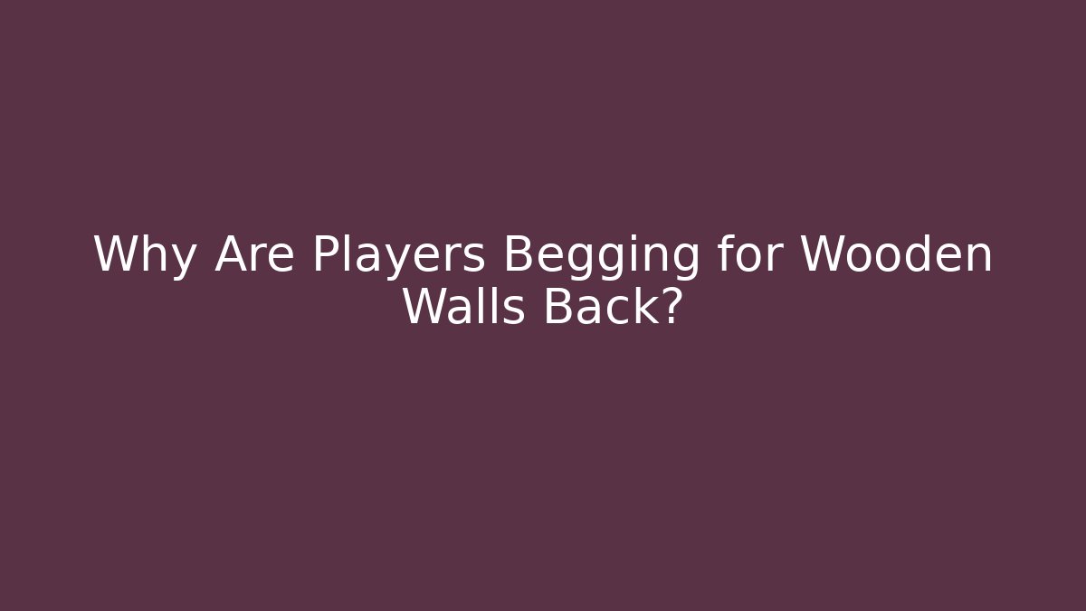 Why Are Players Begging for Wooden Walls Back?