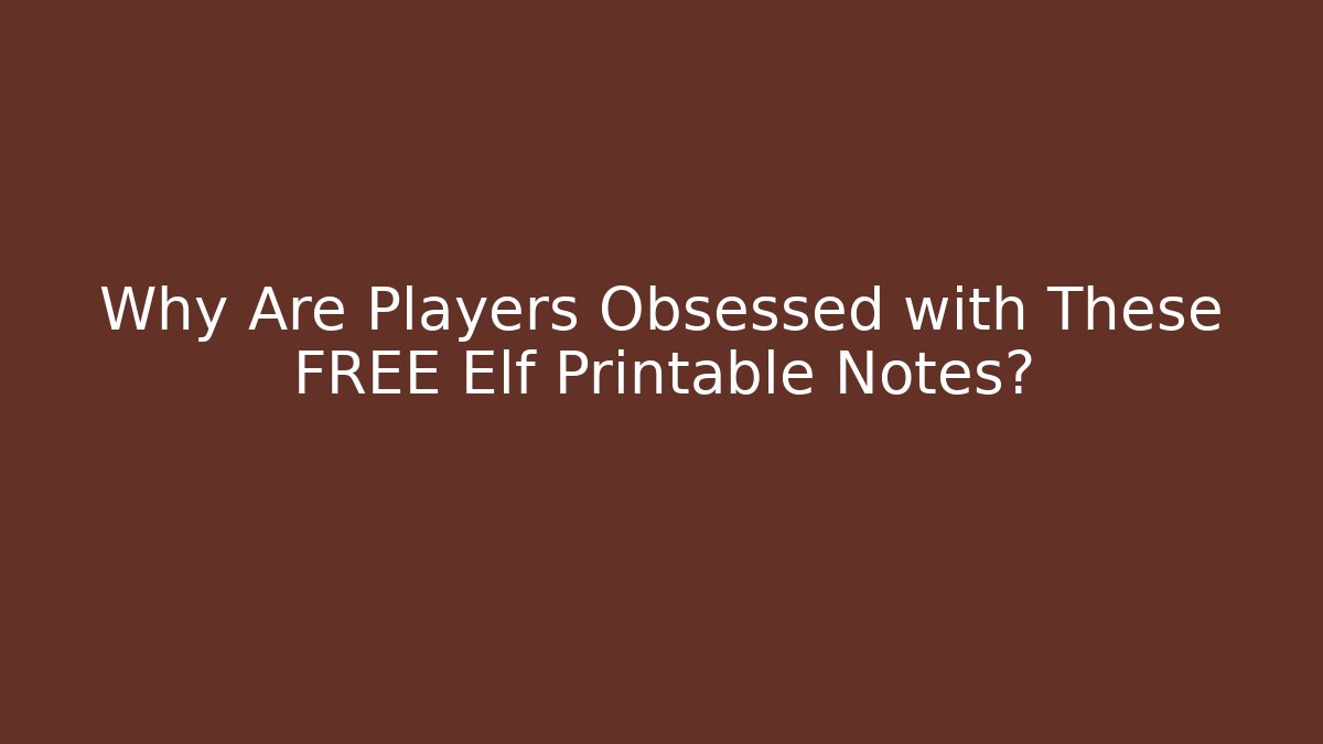Why Are Players Obsessed with These FREE Elf Printable Notes? - Boomer Naturals