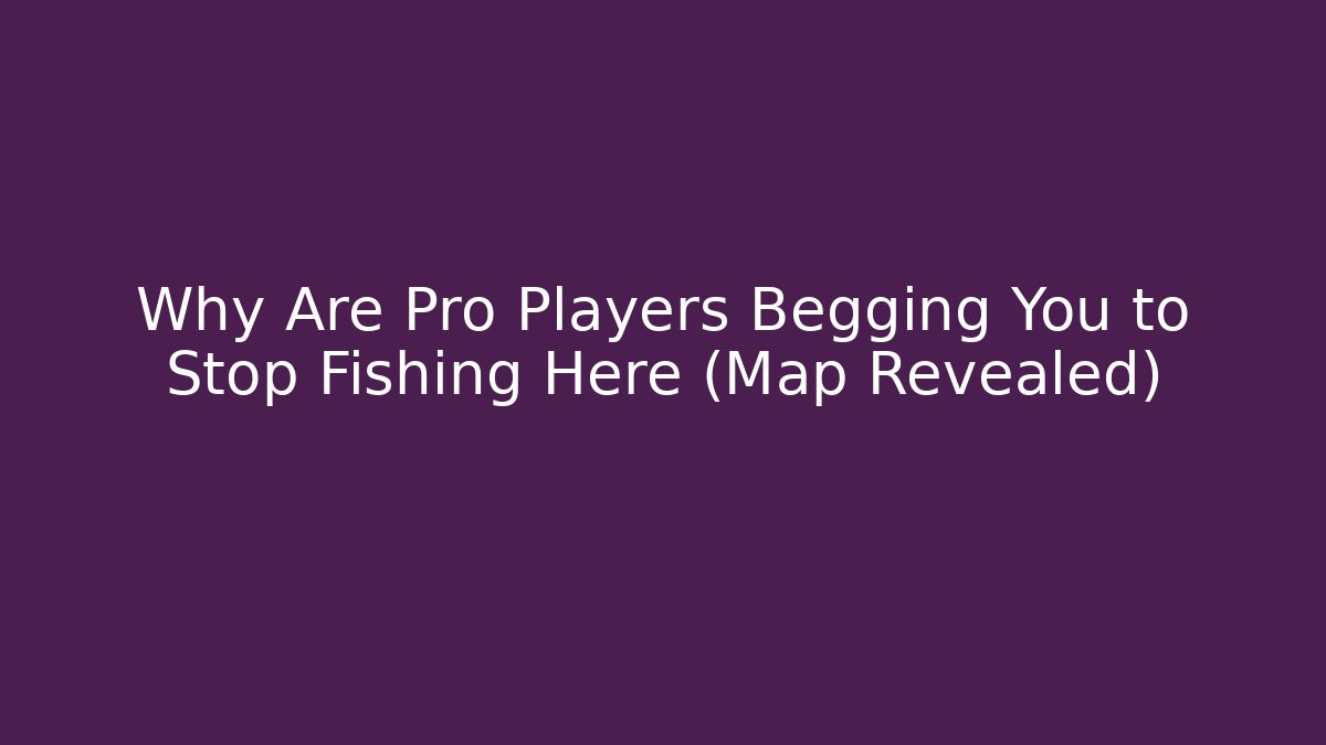 Why Are Pro Players Begging You to Stop Fishing Here (Map Revealed)