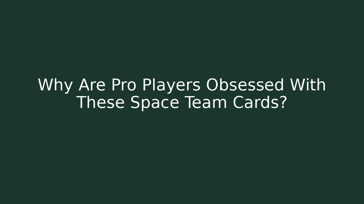Why Are Pro Players Obsessed With These Space Team Cards?