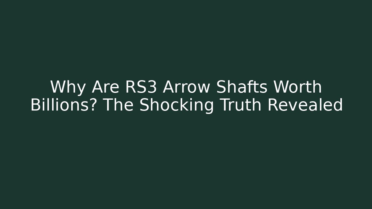 Why Are RS3 Arrow Shafts Worth Billions? The Shocking Truth Revealed