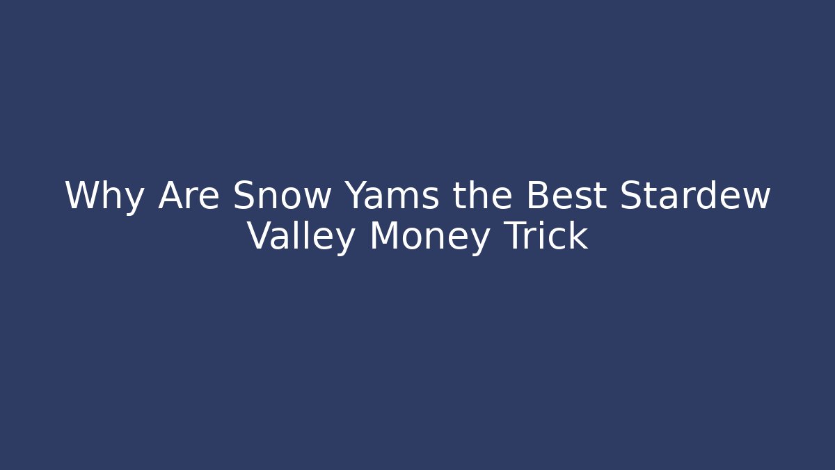 Why Are Snow Yams the Best Stardew Valley Money Trick