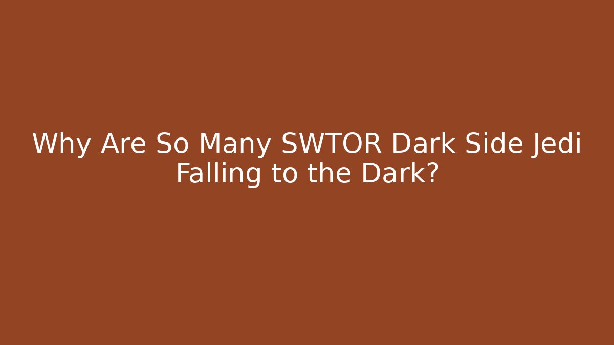 Why Are So Many SWTOR Dark Side Jedi Falling to the Dark?