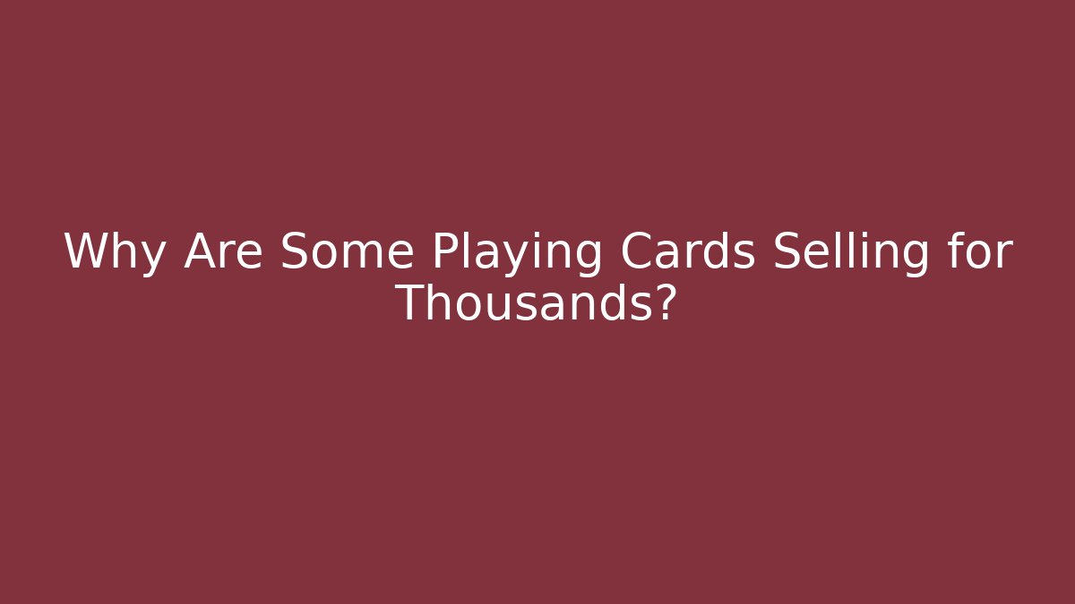 Why Are Some Playing Cards Selling for Thousands?