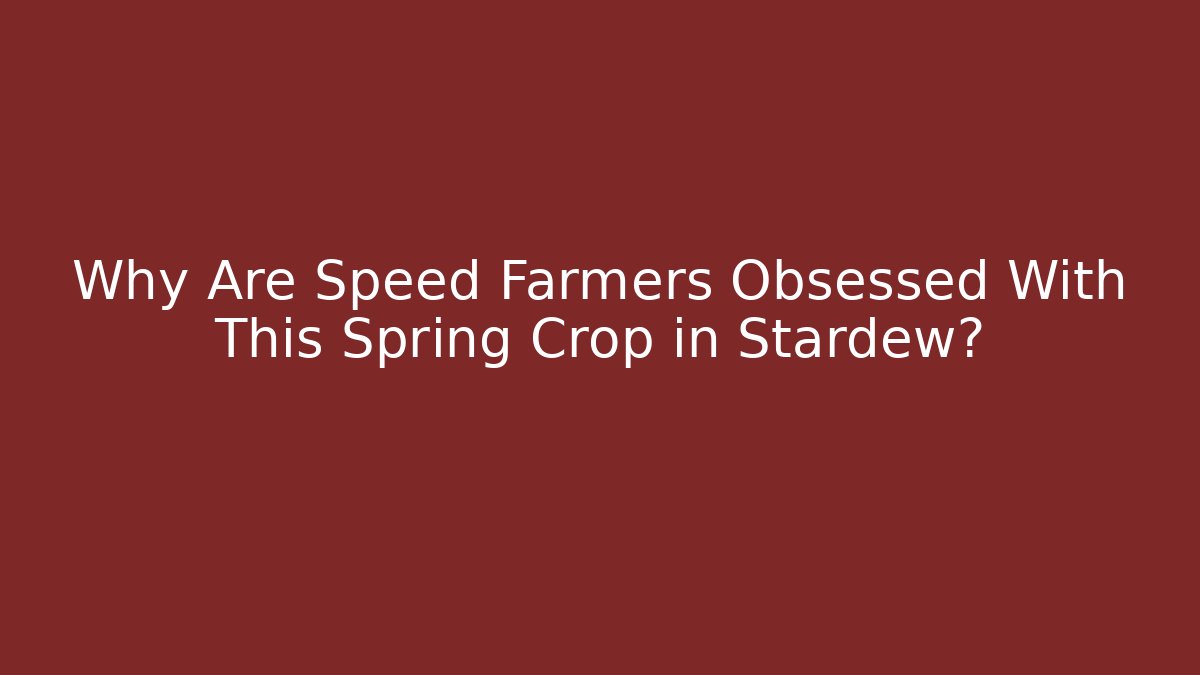 Why Are Speed Farmers Obsessed With This Spring Crop in Stardew? - Boomer Naturals